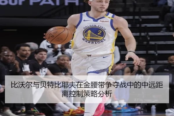 比沃尔与贝特比耶夫在金腰带争夺战中的中远距离控制策略分析